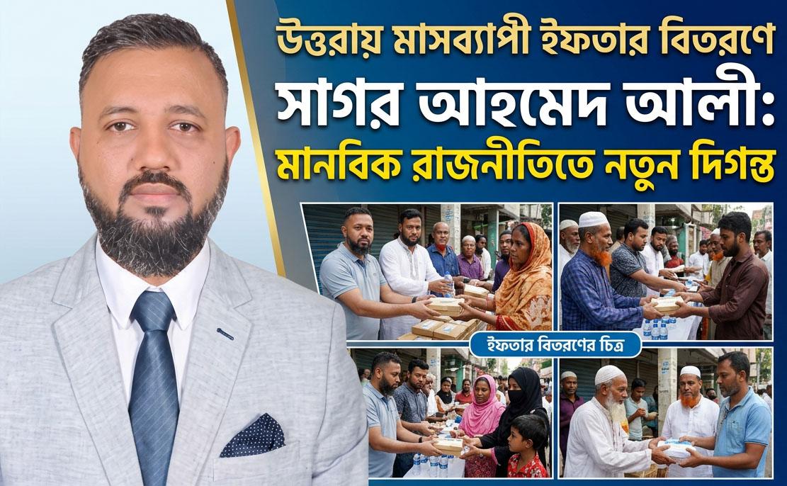 "উত্তরায় মাসব্যাপী ইফতার বিতরণে সাগর আহমেদ আলী: মানবিক রাজনীতিতে নতুন দিগন্ত"